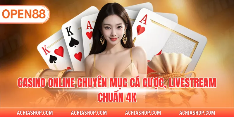 Casino online chuyên mục cá cược, livestream chuẩn 4K