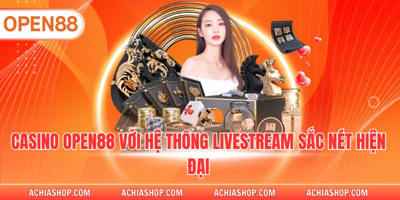 Casino OPEN88 với hệ thống livestream sắc nét hiện đại