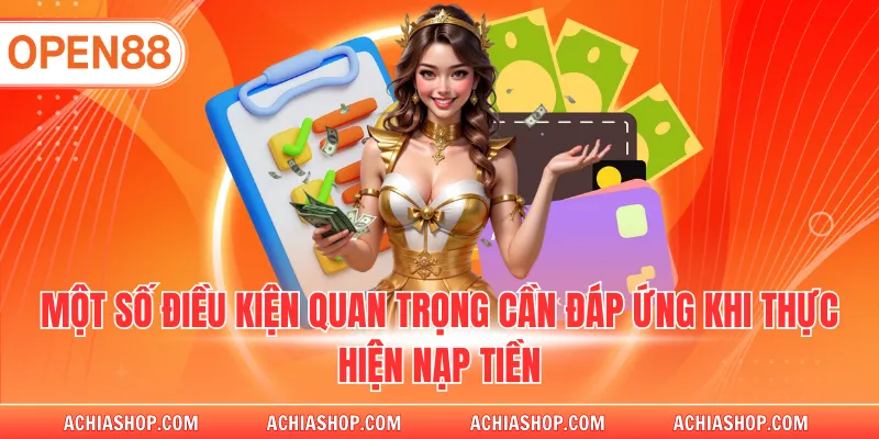 Một số điều kiện quan trọng cần đáp ứng khi thực hiện nạp tiền